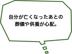 自分が亡くなったあとの葬儀や供養が心配。